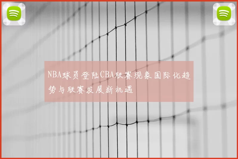 NBA球员登陆CBA联赛现象国际化趋势与联赛发展新机遇