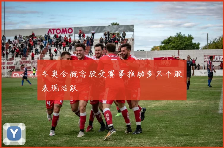 冬奥会概念股受赛事推动多只个股表现活跃