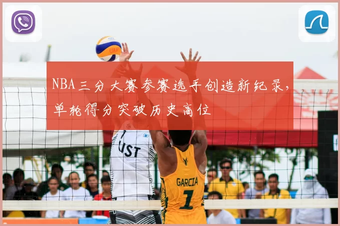 NBA三分大赛参赛选手创造新纪录，单轮得分突破历史高位