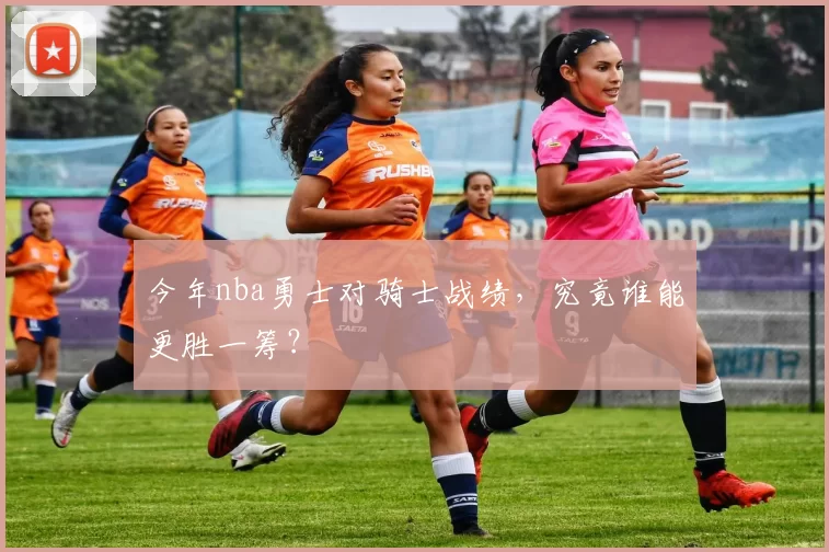 今年nba勇士对骑士战绩，究竟谁能更胜一筹？
