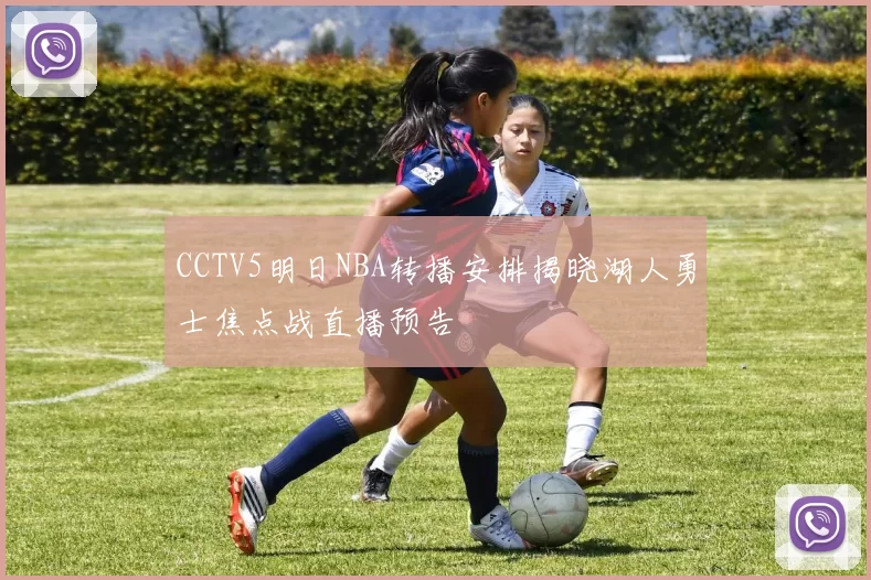 CCTV5明日NBA转播安排揭晓湖人勇士焦点战直播预告